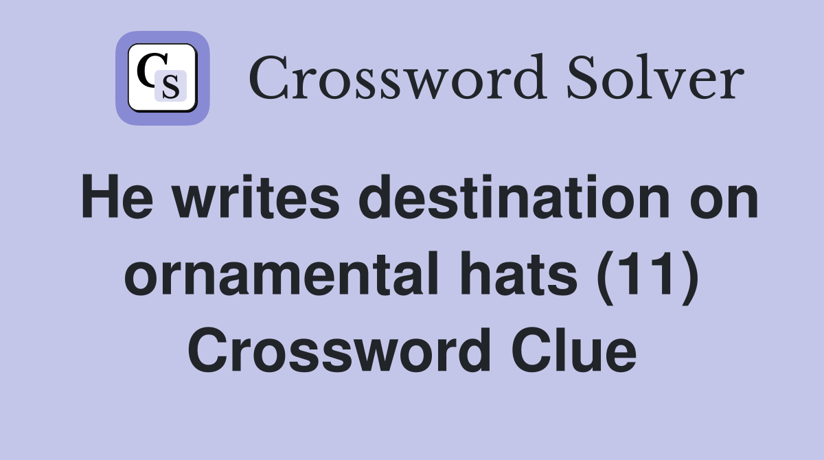 He writes destination on ornamental hats (11) Crossword Clue Answers
